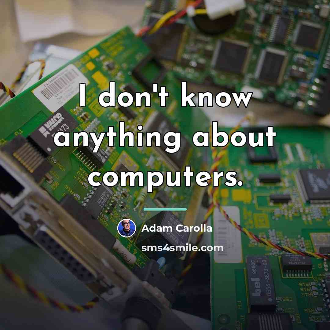 “I don't know anything about computers.…” quote by Adam Carolla