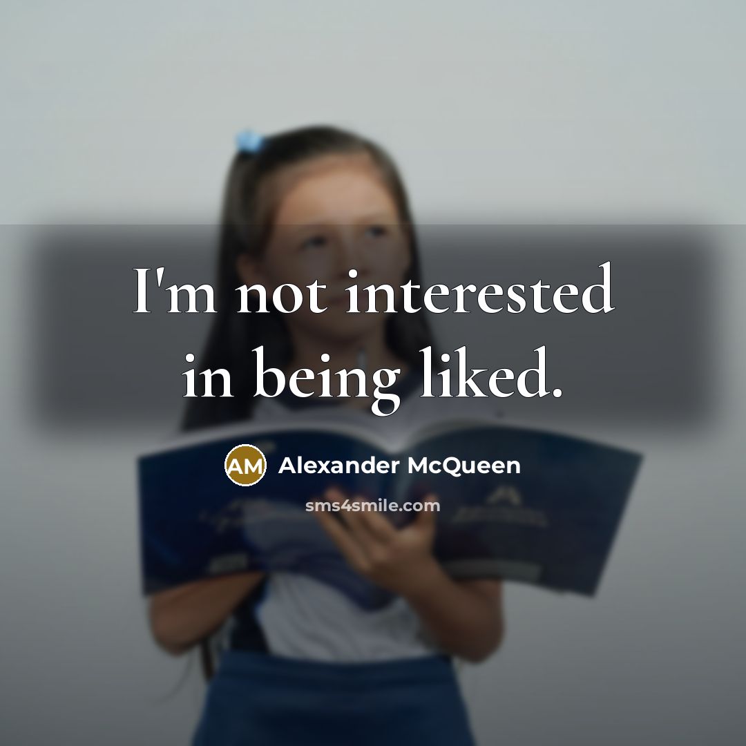 “I'm not interested in being liked.…” quote by Alexander McQueen