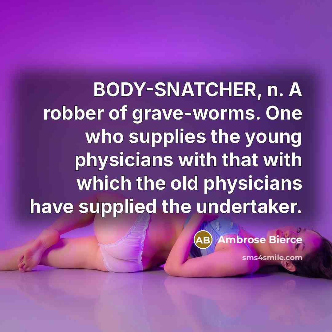 “BODY-SNATCHER, n. A robber of grave-worms. One who supplies the…” quote by Ambrose Bierce