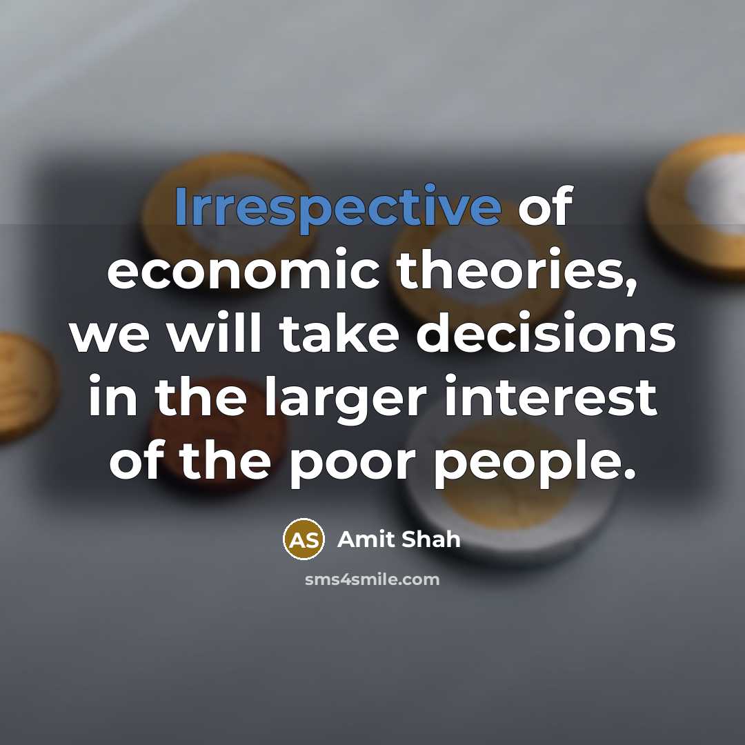 “Irrespective of economic theories, we will take decisions in the…” quote by Amit Shah