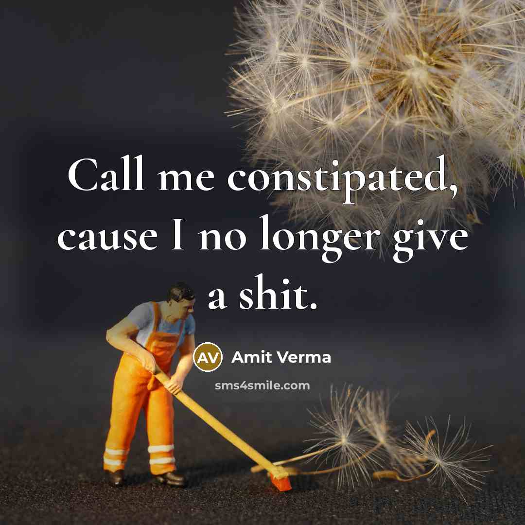 “Call me constipated, cause I no longer give a shit.…” quote by Amit Verma