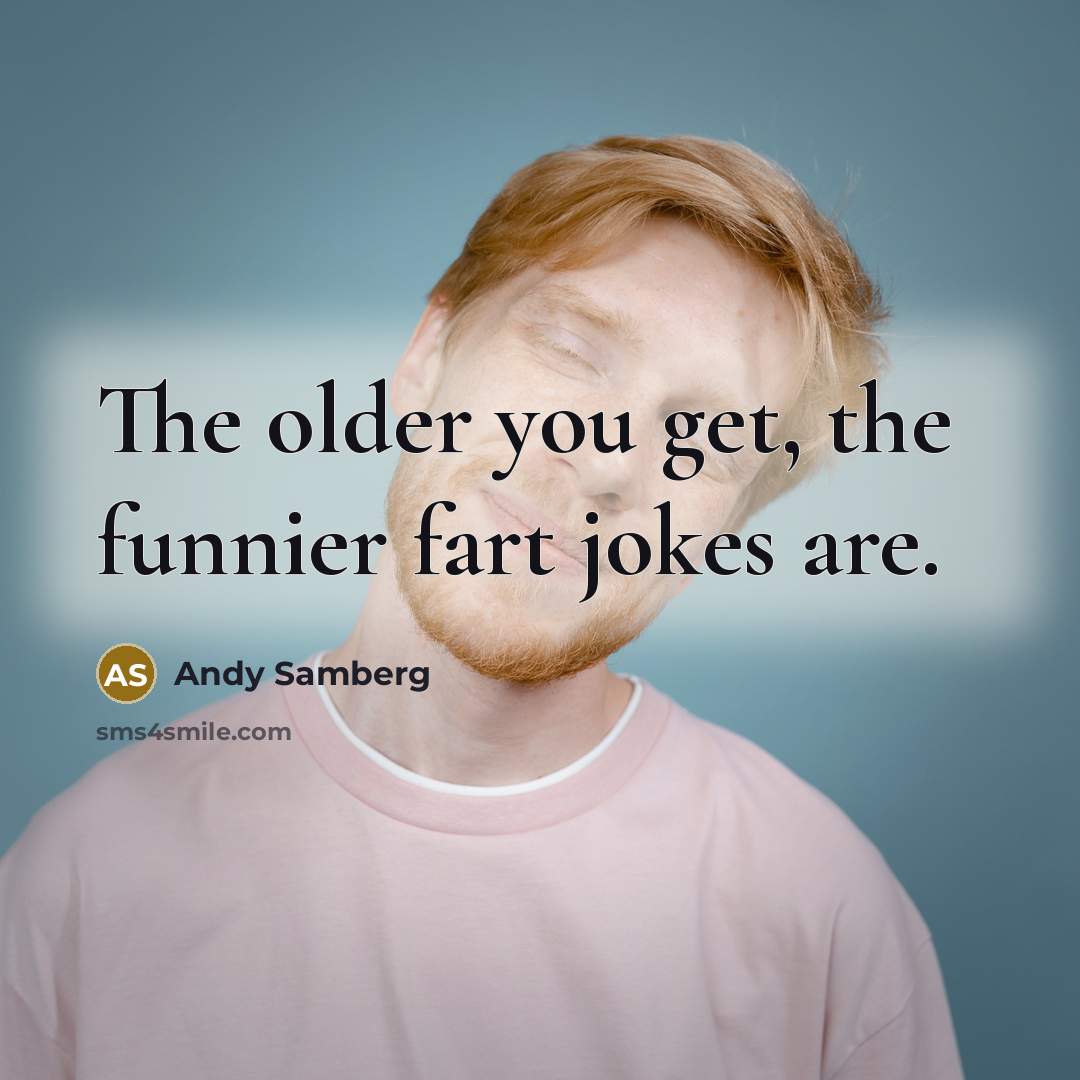 “The older you get, the funnier fart jokes are.…” quote by Andy Samberg