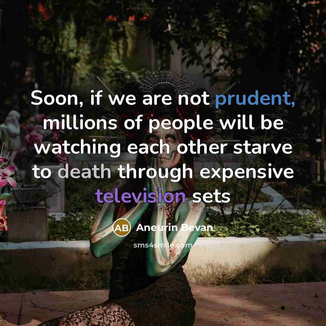 “Soon, if we are not prudent, millions of people will…” quote by Aneurin Bevan