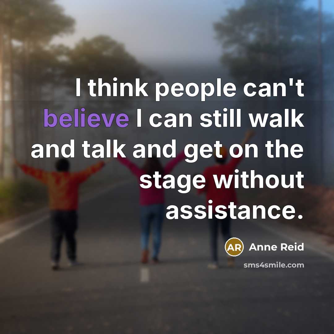 “I think people can't believe I can still walk and…” quote by Anne Reid