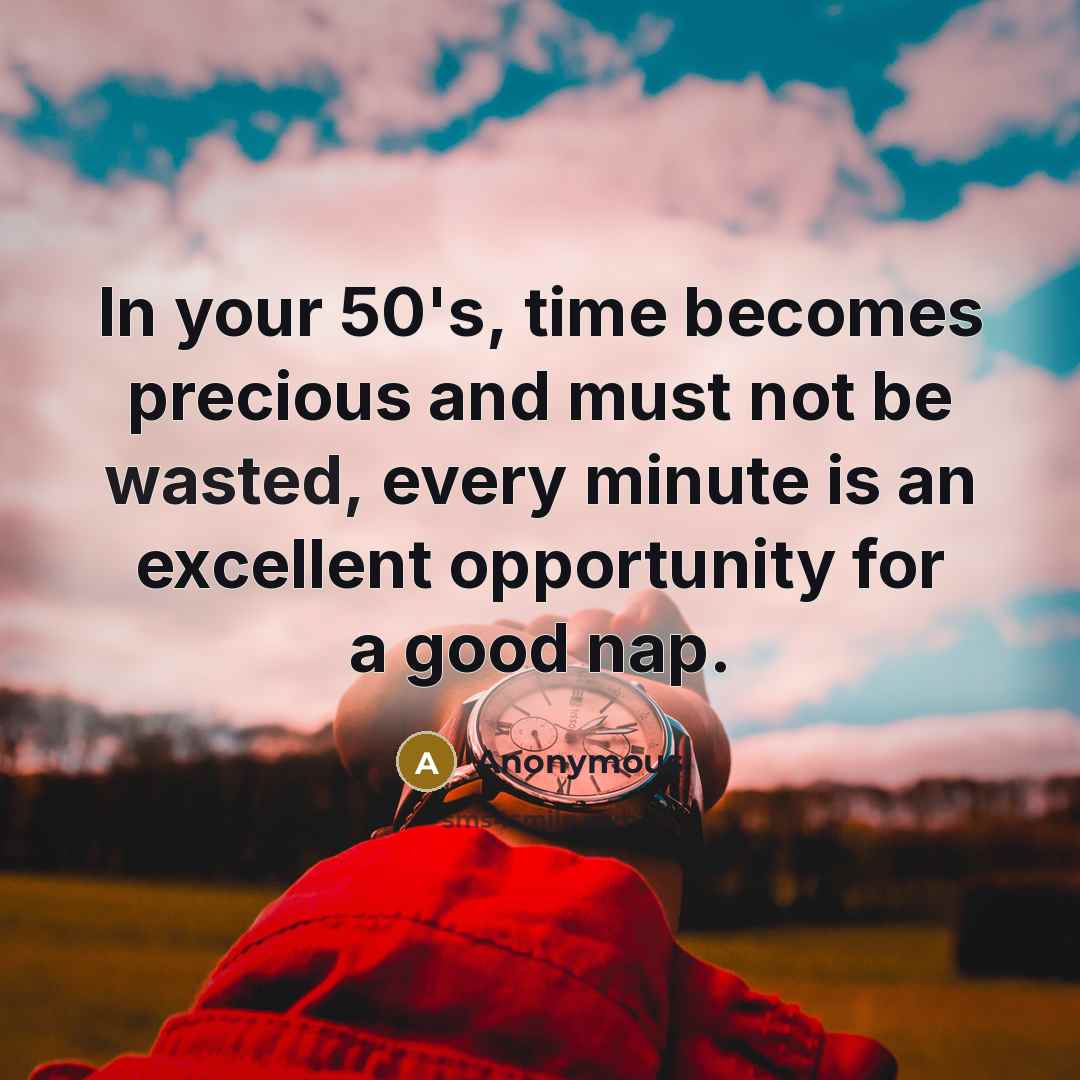 “In your 50's, time becomes precious and must not be…” quote by Anonymous