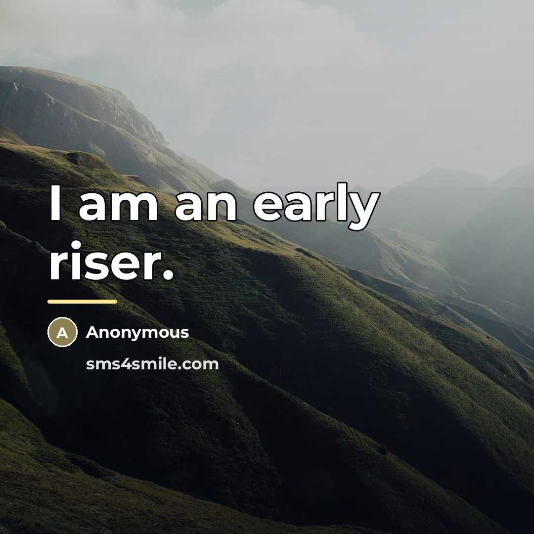 “I am an early riser.…” quote by Anonymous