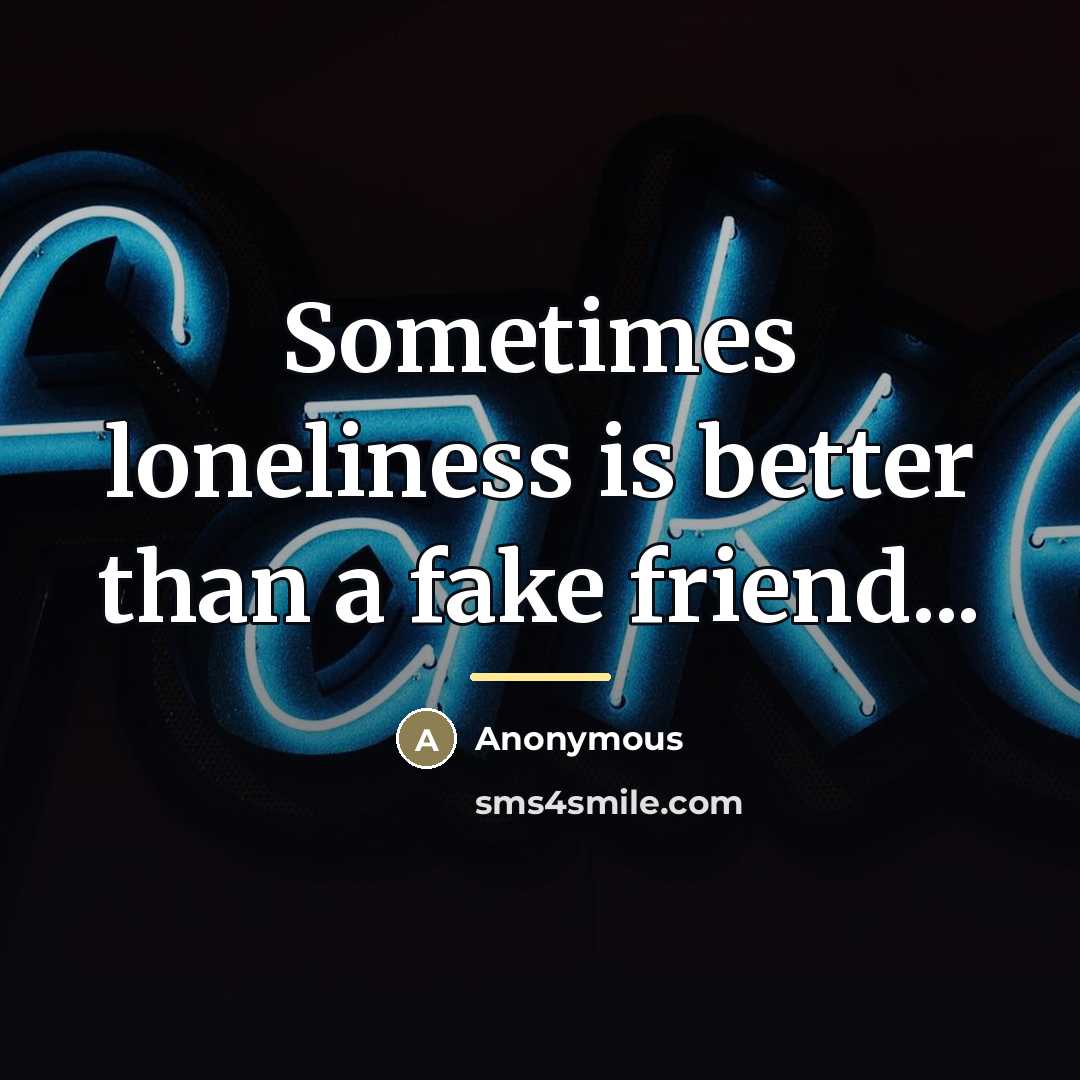 “Sometimes loneliness is better than a fake friend...…” quote by Anonymous