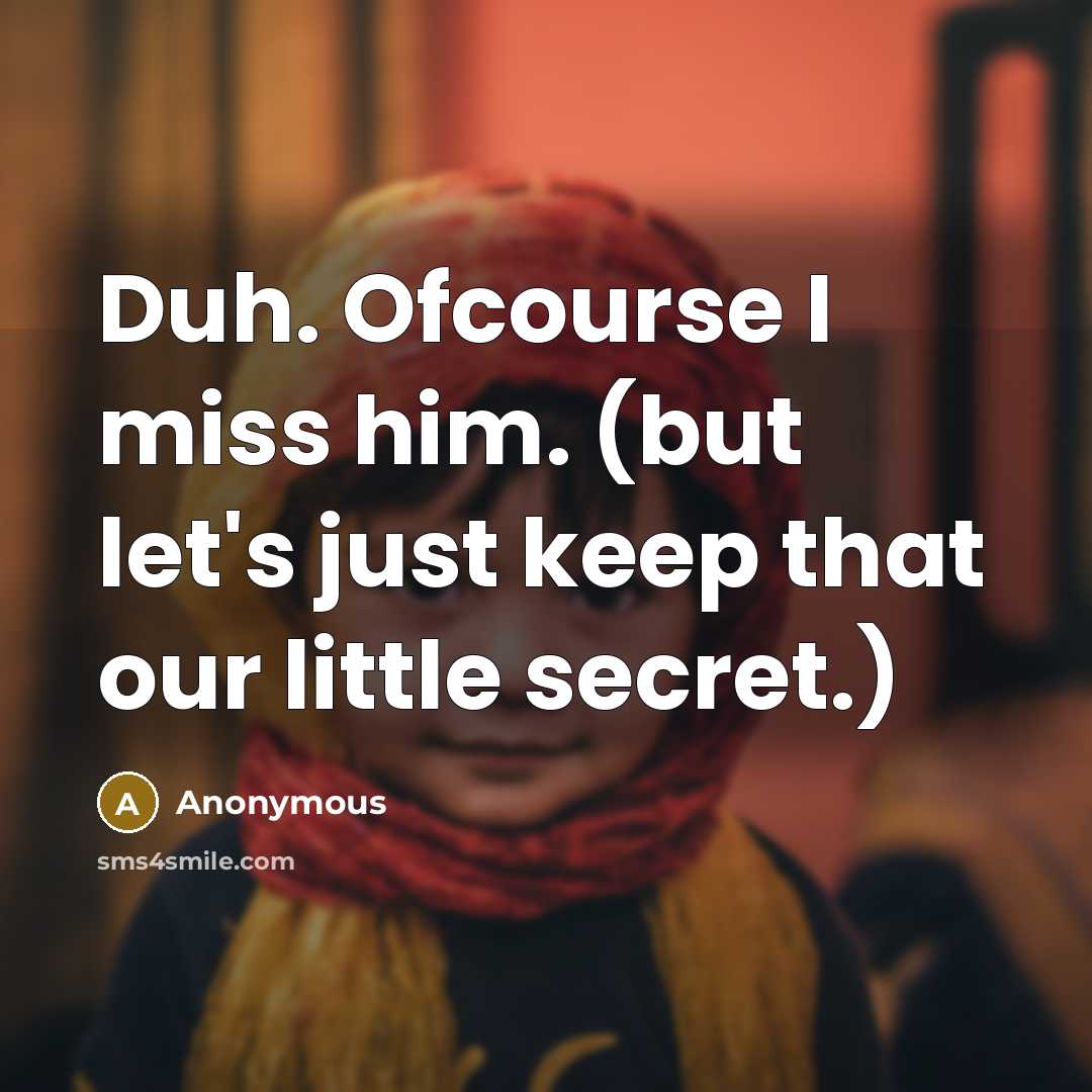 “Duh. Ofcourse I miss him. (but let's just keep that…” quote by Anonymous