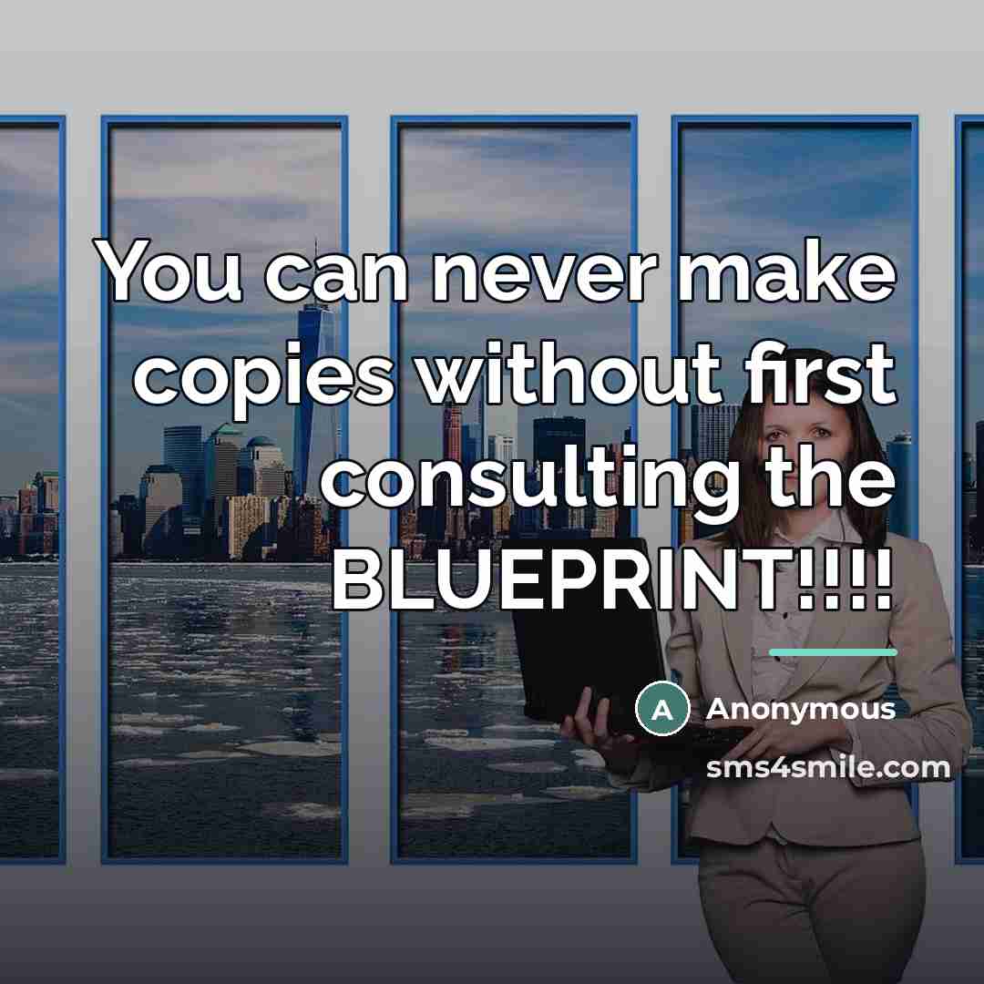 “You can never make copies without first consulting the BLUEPRINT!!!!…” quote by Anonymous