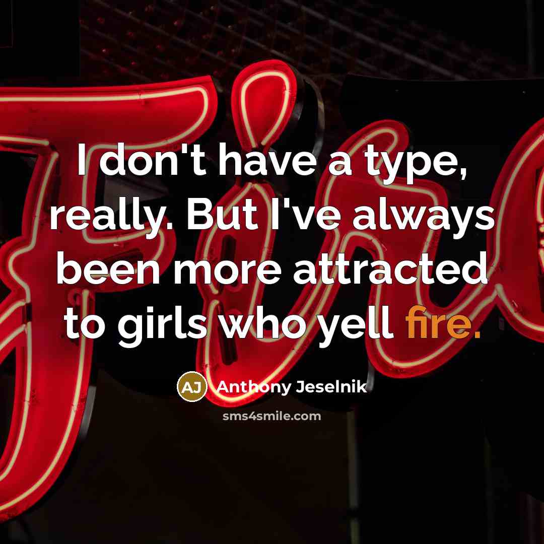 “I don't have a type, really. But I've always been…” quote by Anthony Jeselnik