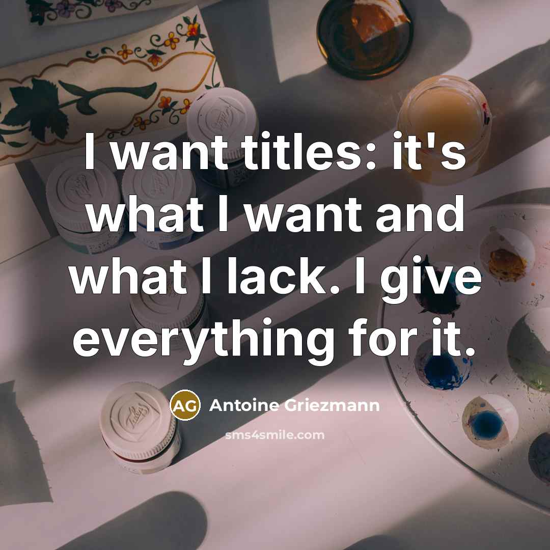 “I want titles: it's what I want and what I…” quote by Antoine Griezmann