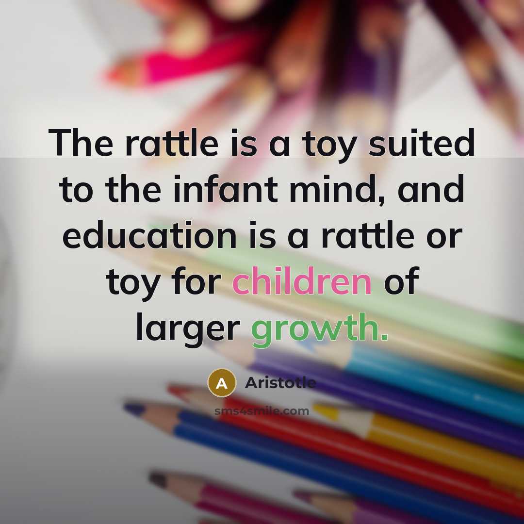 “The rattle is a toy suited to the infant mind,…” quote by Aristotle