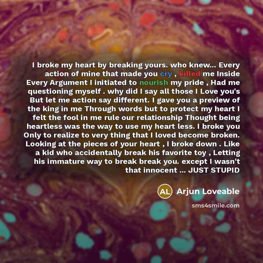 “I broke my heart by breaking yours. who knew... Every…” quote by Arjun Loveable