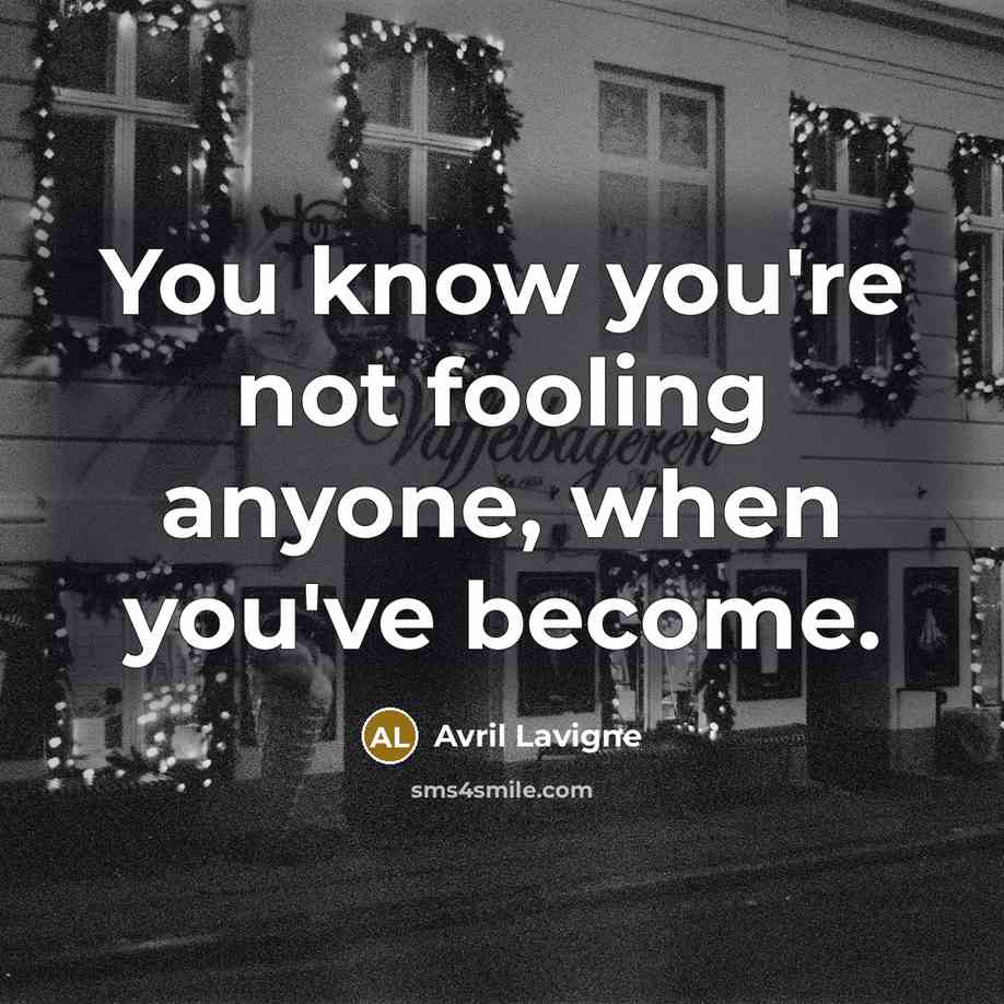 “You know you're not fooling anyone, when you've become.” quote by Avril Lavigne