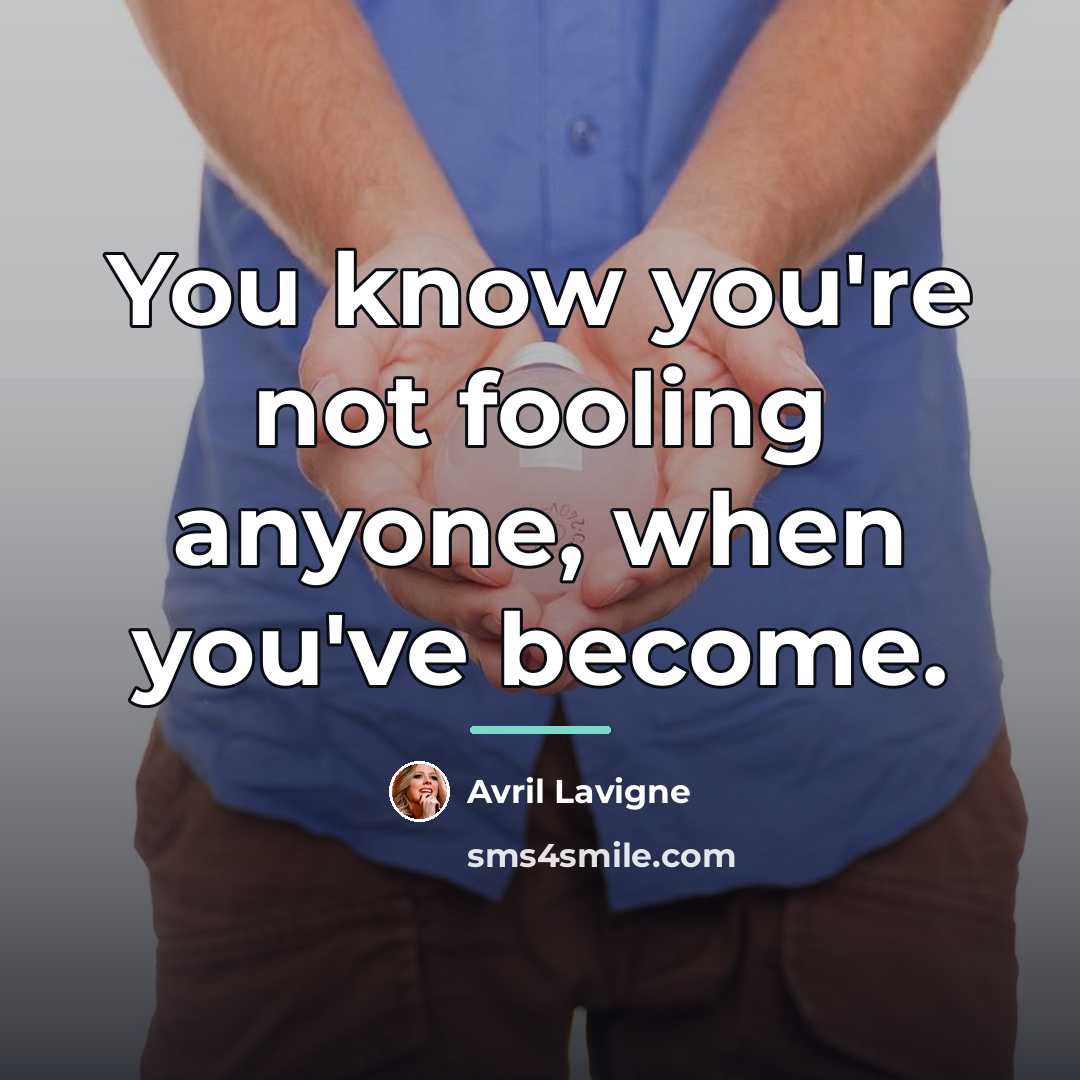 “You know you're not fooling anyone, when you've become.…” quote by Avril Lavigne