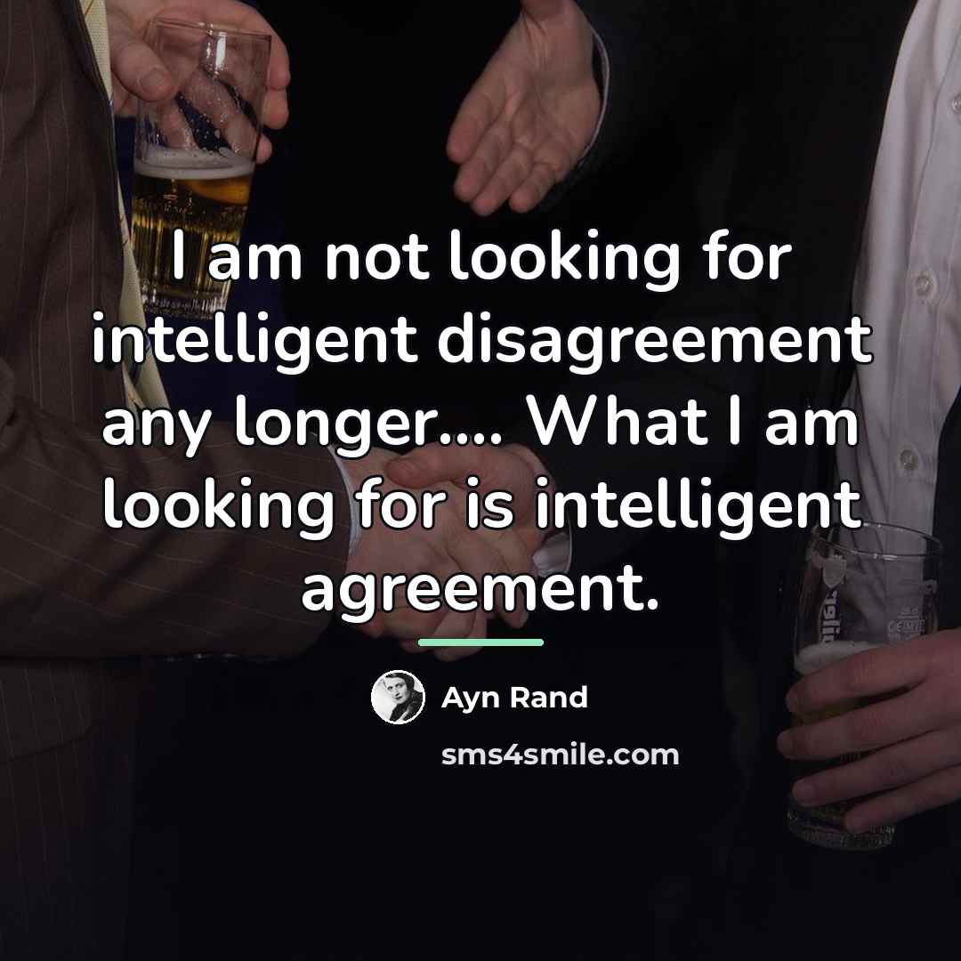 “I am not looking for intelligent disagreement any longer.... What…” quote by Ayn Rand
