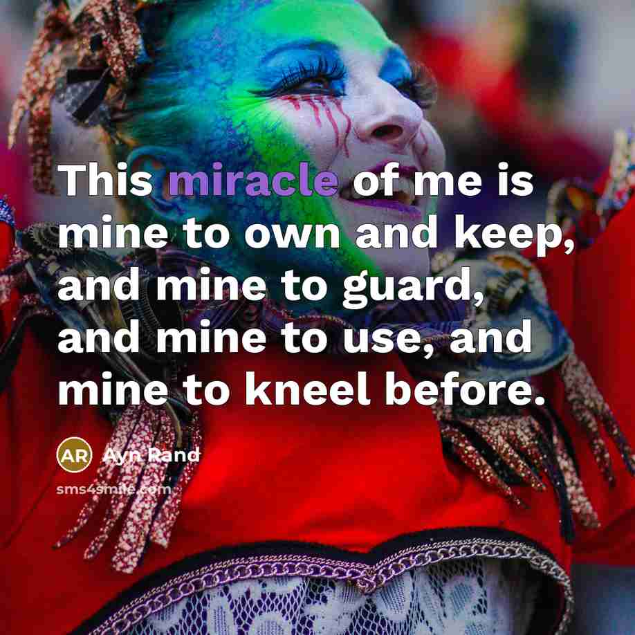 “This miracle of me is mine to own and keep,…” quote by Ayn Rand