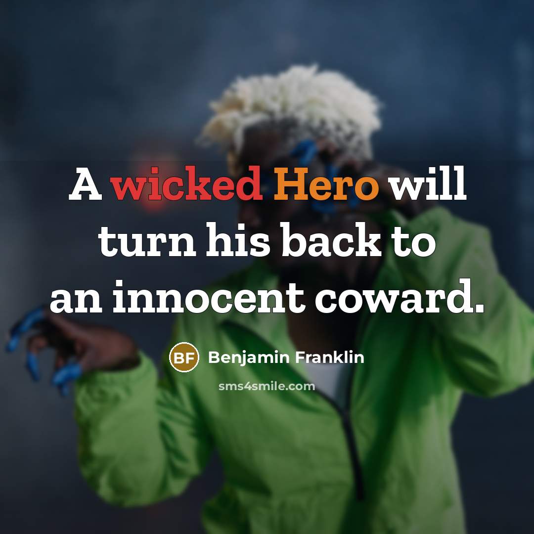 “A wicked Hero will turn his back to an innocent…” quote by Benjamin Franklin