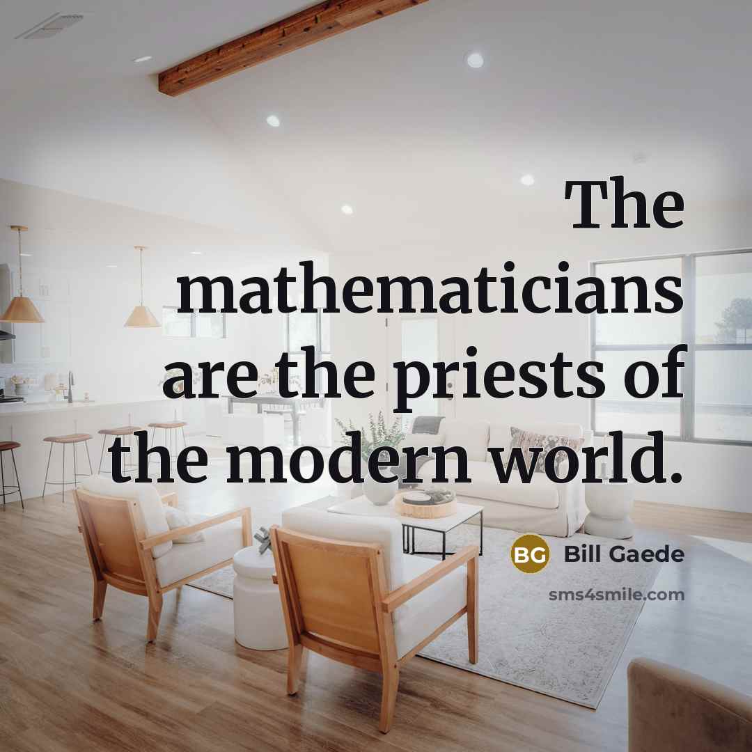 “The mathematicians are the priests of the modern world.…” quote by Bill Gaede