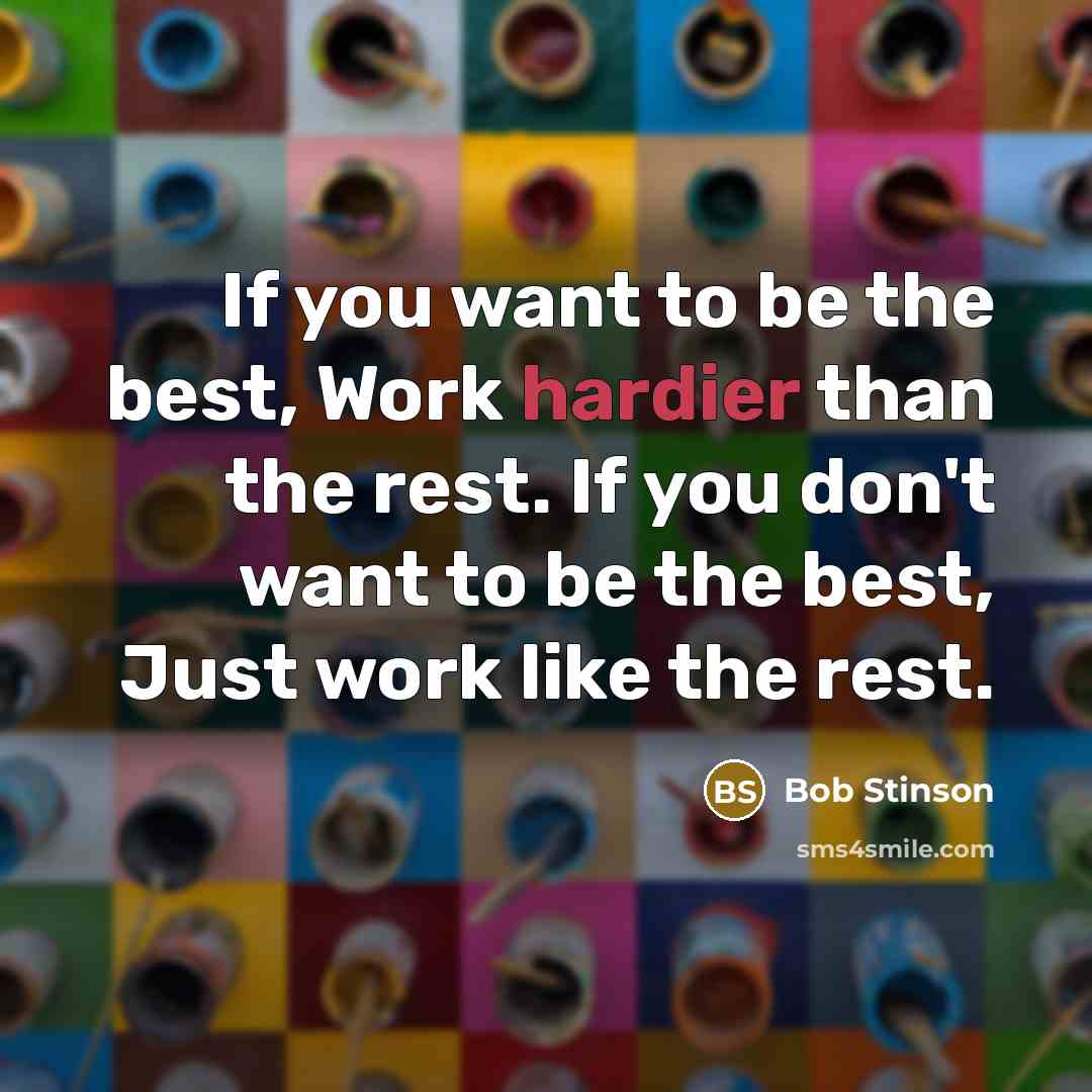 “If you want to be the best, Work hardier than…” quote by Bob Stinson