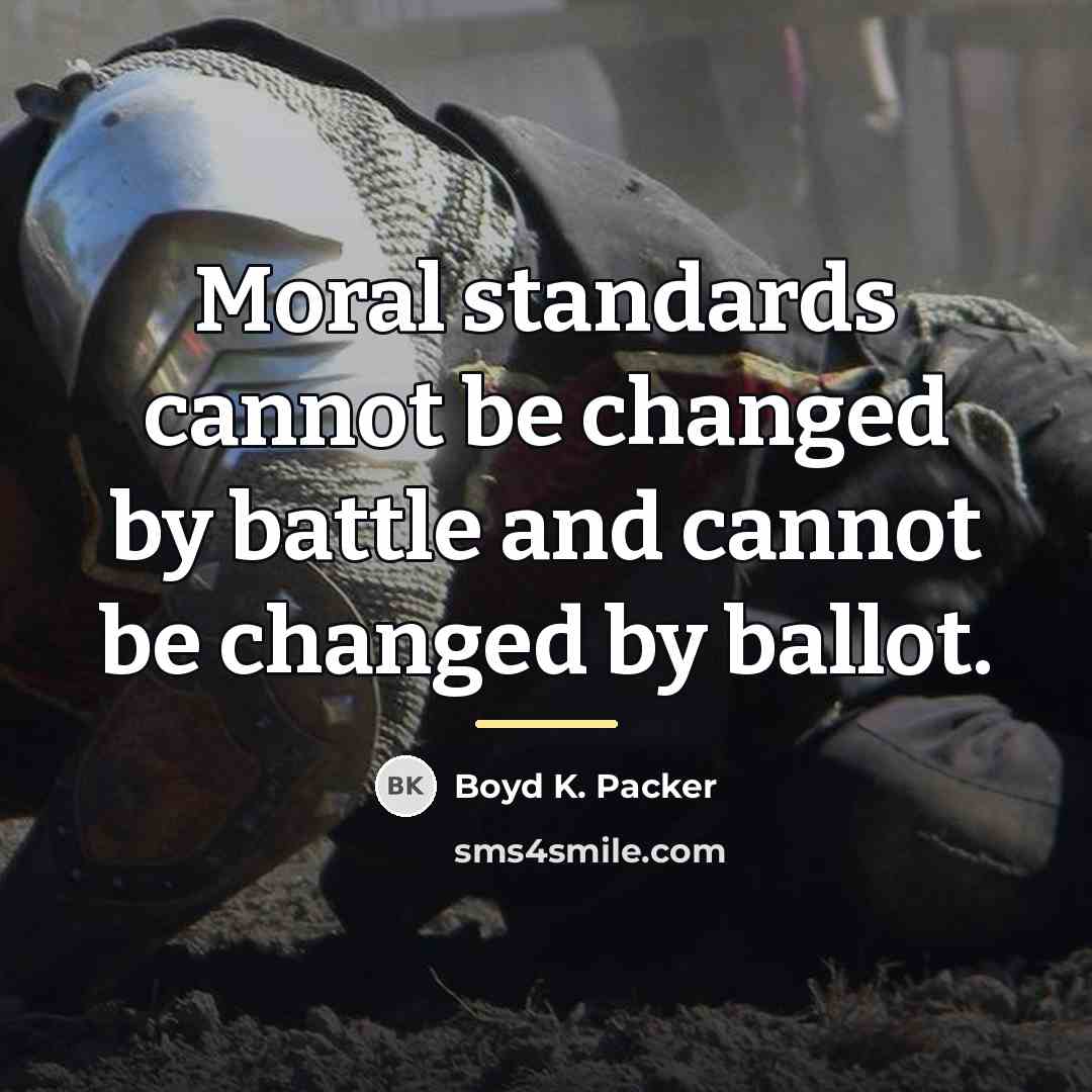 “Moral standards cannot be changed by battle and cannot be…” quote by Boyd K. Packer