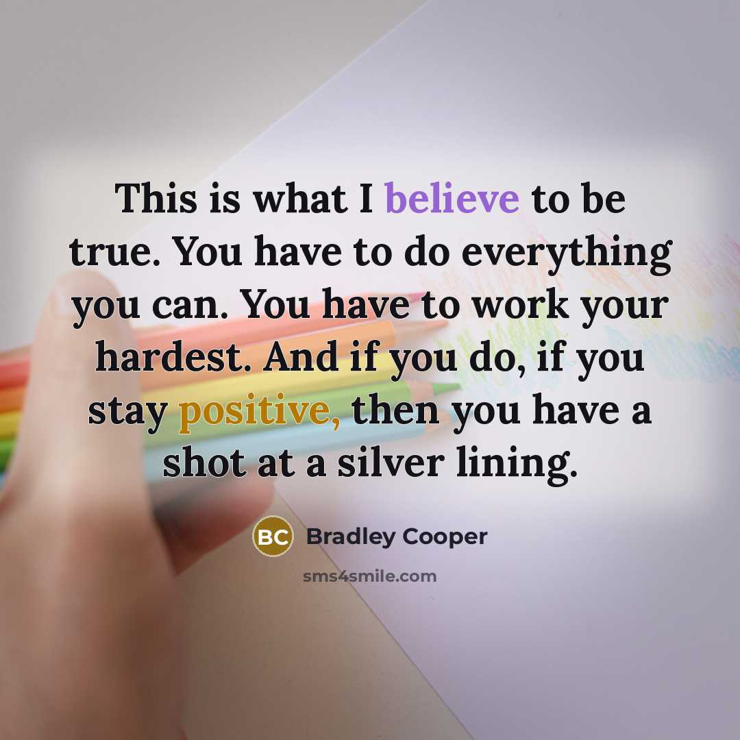 “This is what I believe to be true. You have…” quote by Bradley Cooper