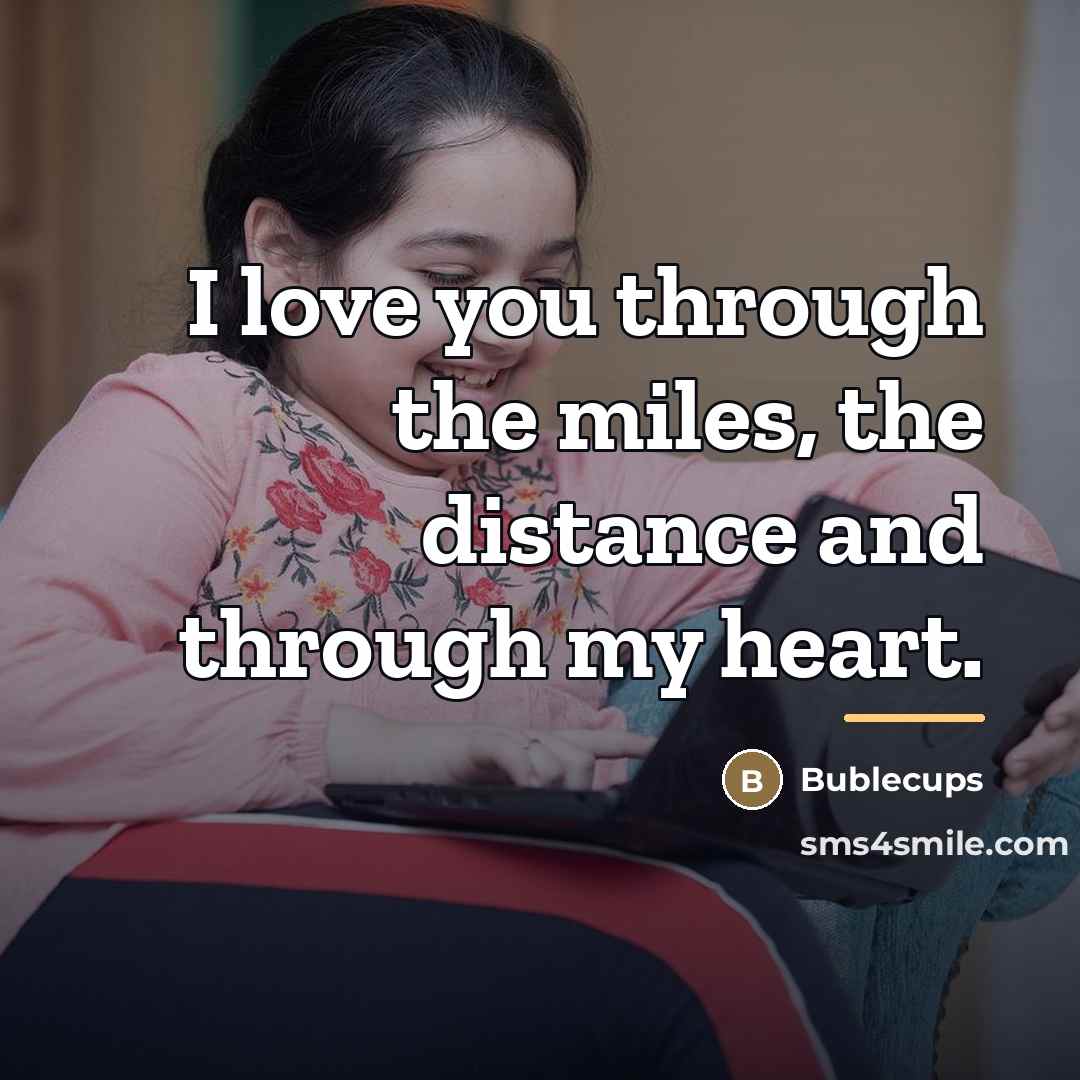 “I love you through the miles, the distance and through…” quote by Bublecups
