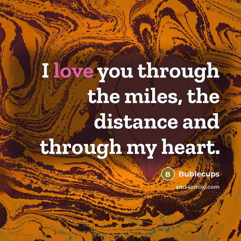 “I love you through the miles, the distance and through my heart.” quote by Bublecups