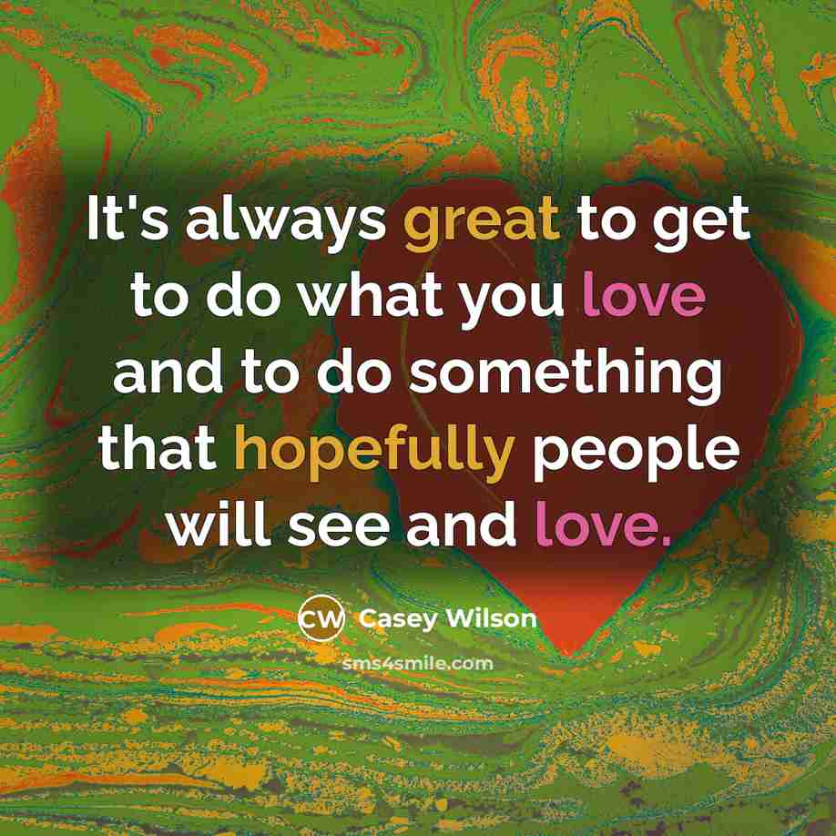 “It's always great to get to do what you love…” quote by Casey Wilson