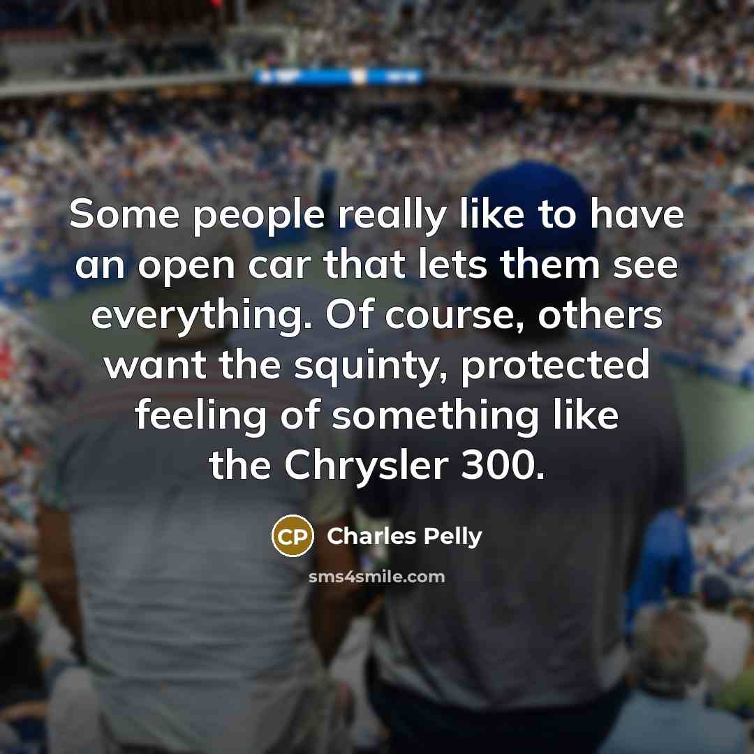 “Some people really like to have an open car that…” quote by Charles Pelly