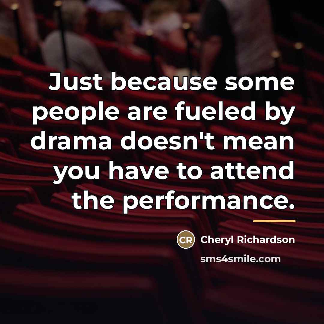 “Just because some people are fueled by drama doesn't mean…” quote by Cheryl Richardson