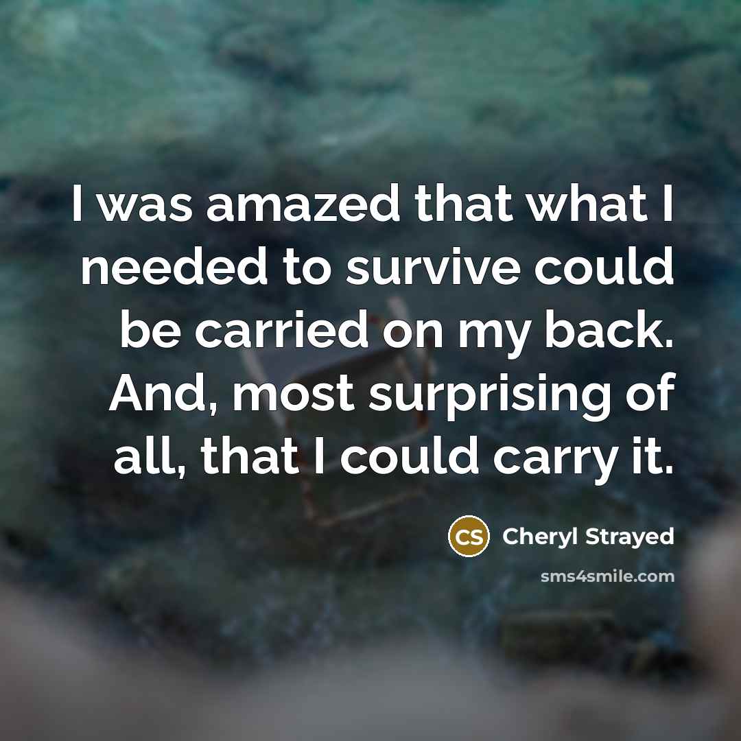 “I was amazed that what I needed to survive could…” quote by Cheryl Strayed
