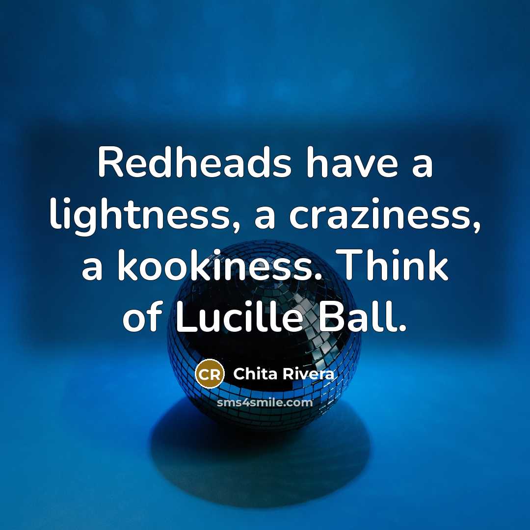 “Redheads have a lightness, a craziness, a kookiness. Think of…” quote by Chita Rivera