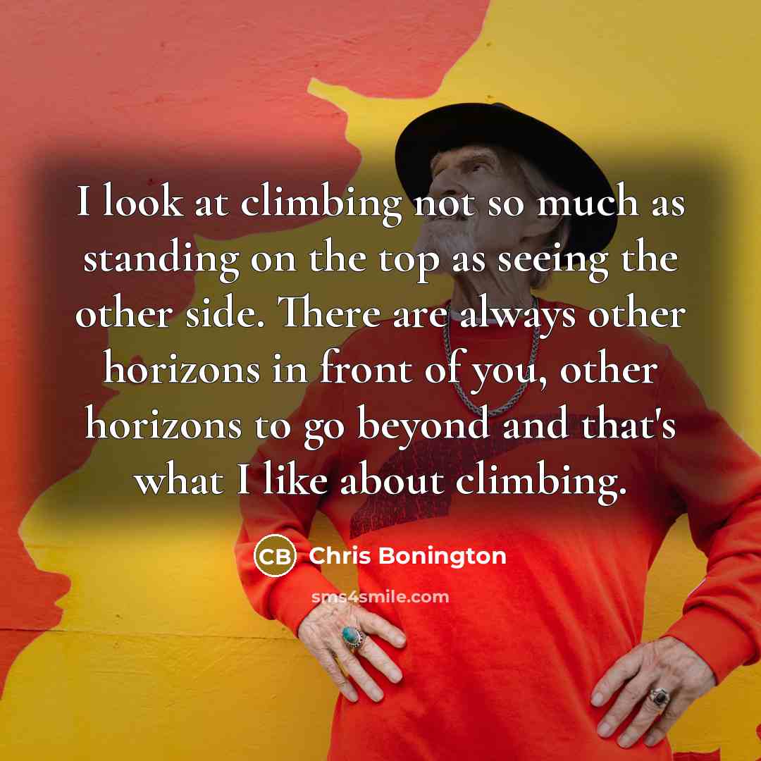 “I look at climbing not so much as standing on…” quote by Chris Bonington