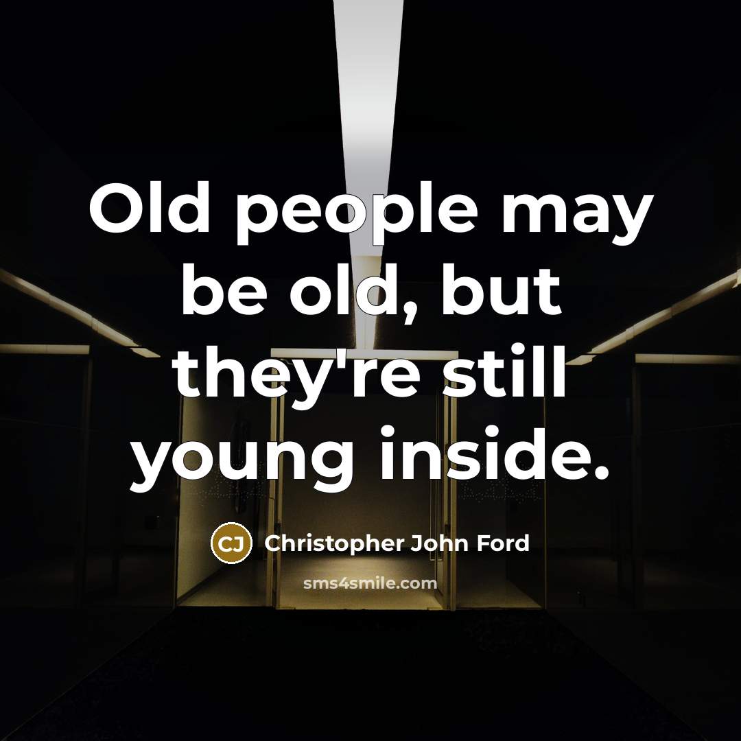 “Old people may be old, but they're still young inside.…” quote by Christopher John Ford
