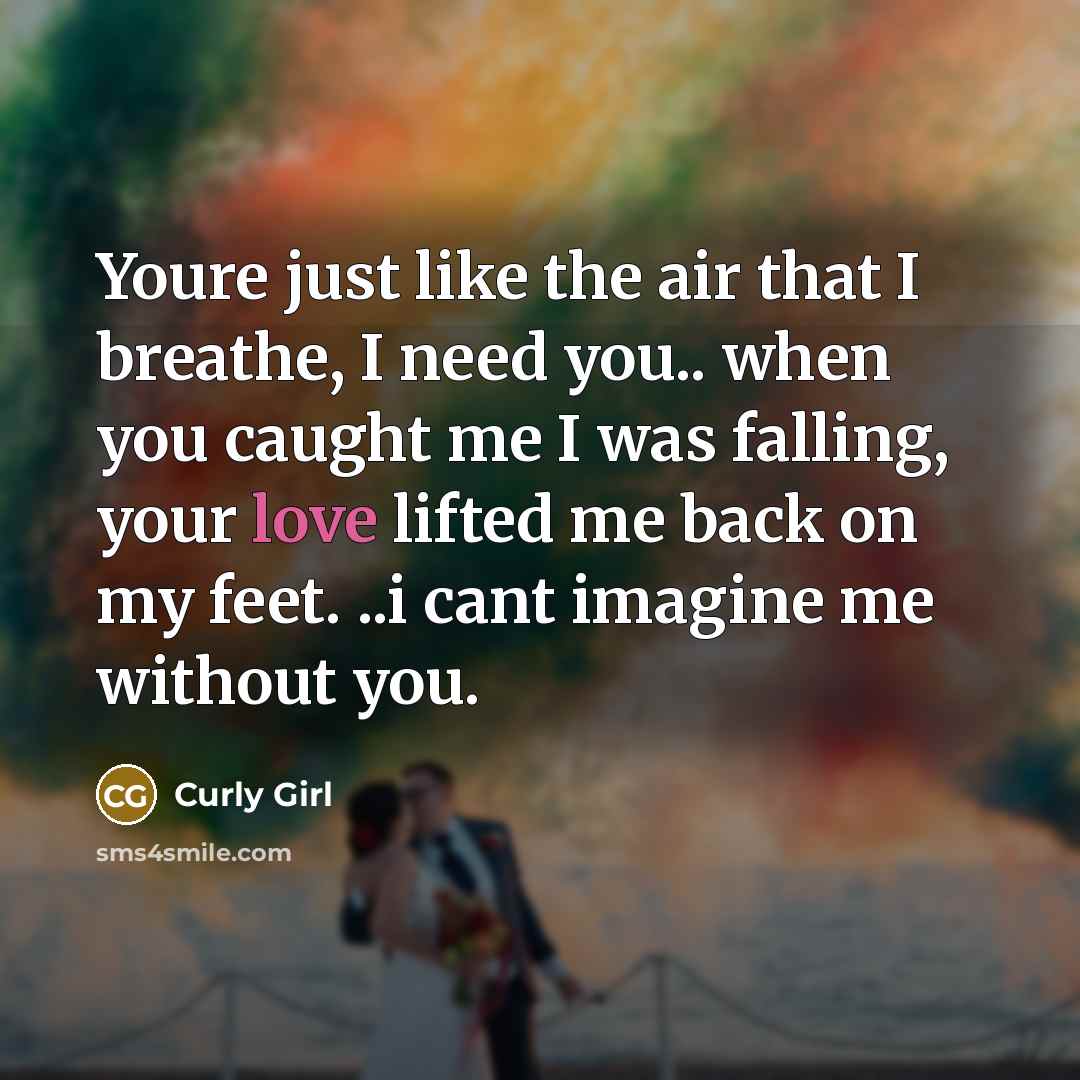 “Youre just like the air that I breathe, I need…” quote by Curly Girl
