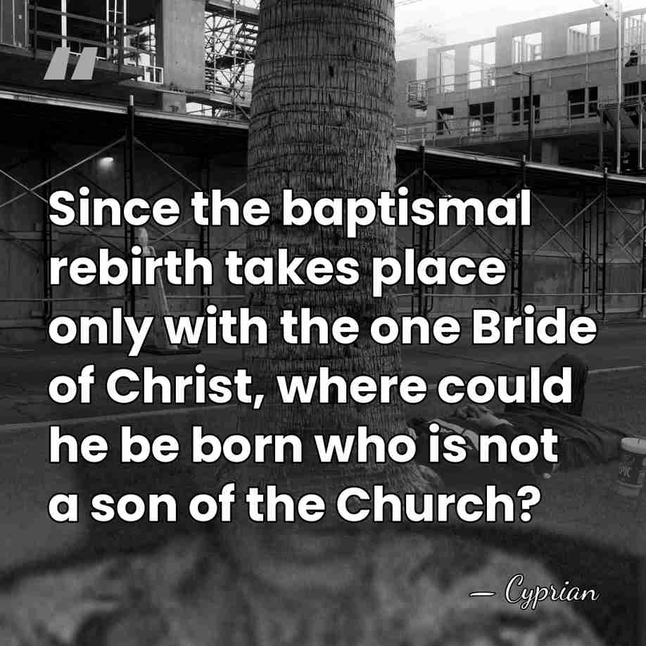 Since the baptismal rebirth takes place only with the one Bride of&hellip; - Cyprian