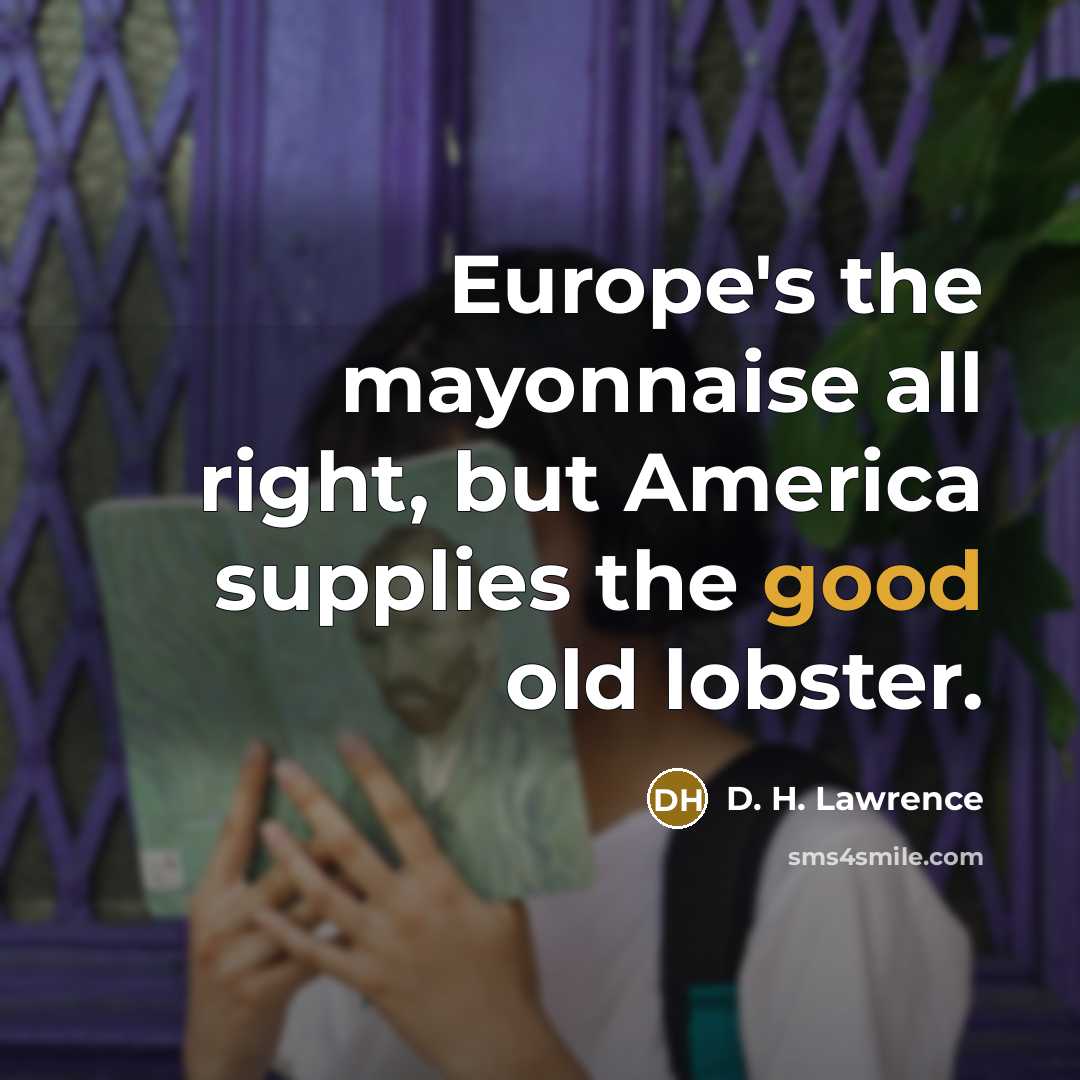 “Europe's the mayonnaise all right, but America supplies the good…” quote by D. H. Lawrence