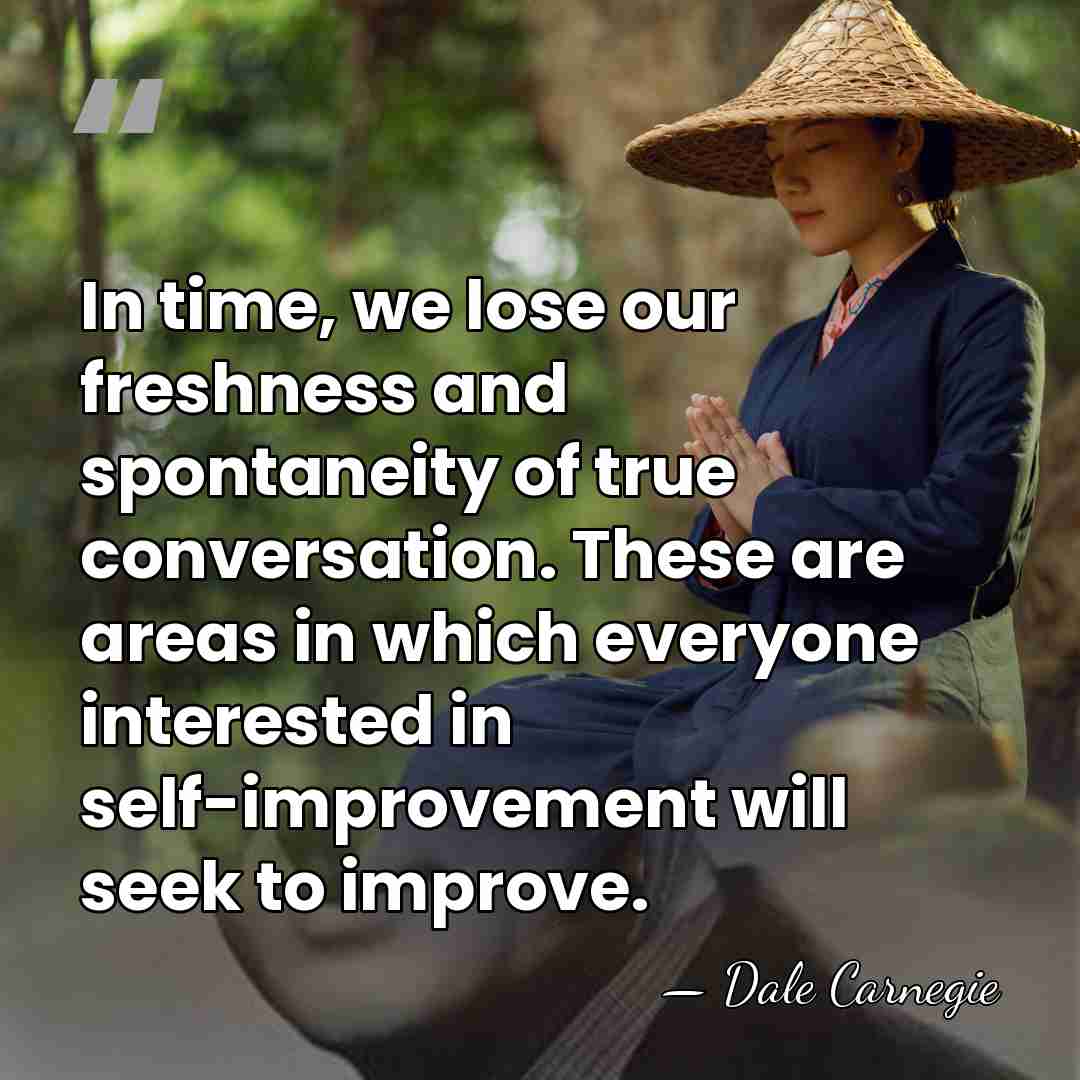 In time, we lose our freshness and spontaneity of true conversation. These&hellip; - Dale Carnegie