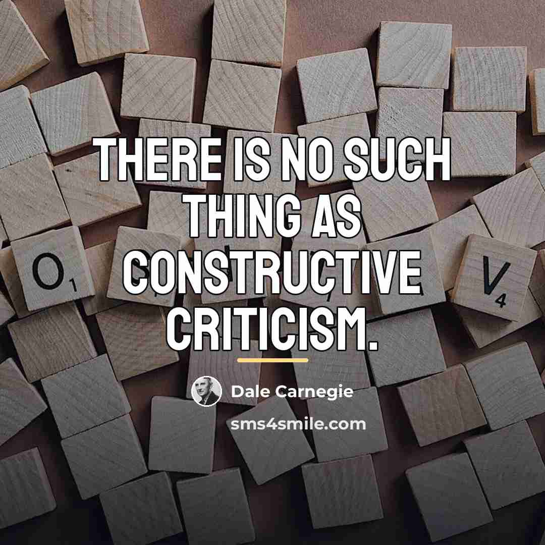 “There is no such thing as constructive criticism.…” quote by Dale Carnegie