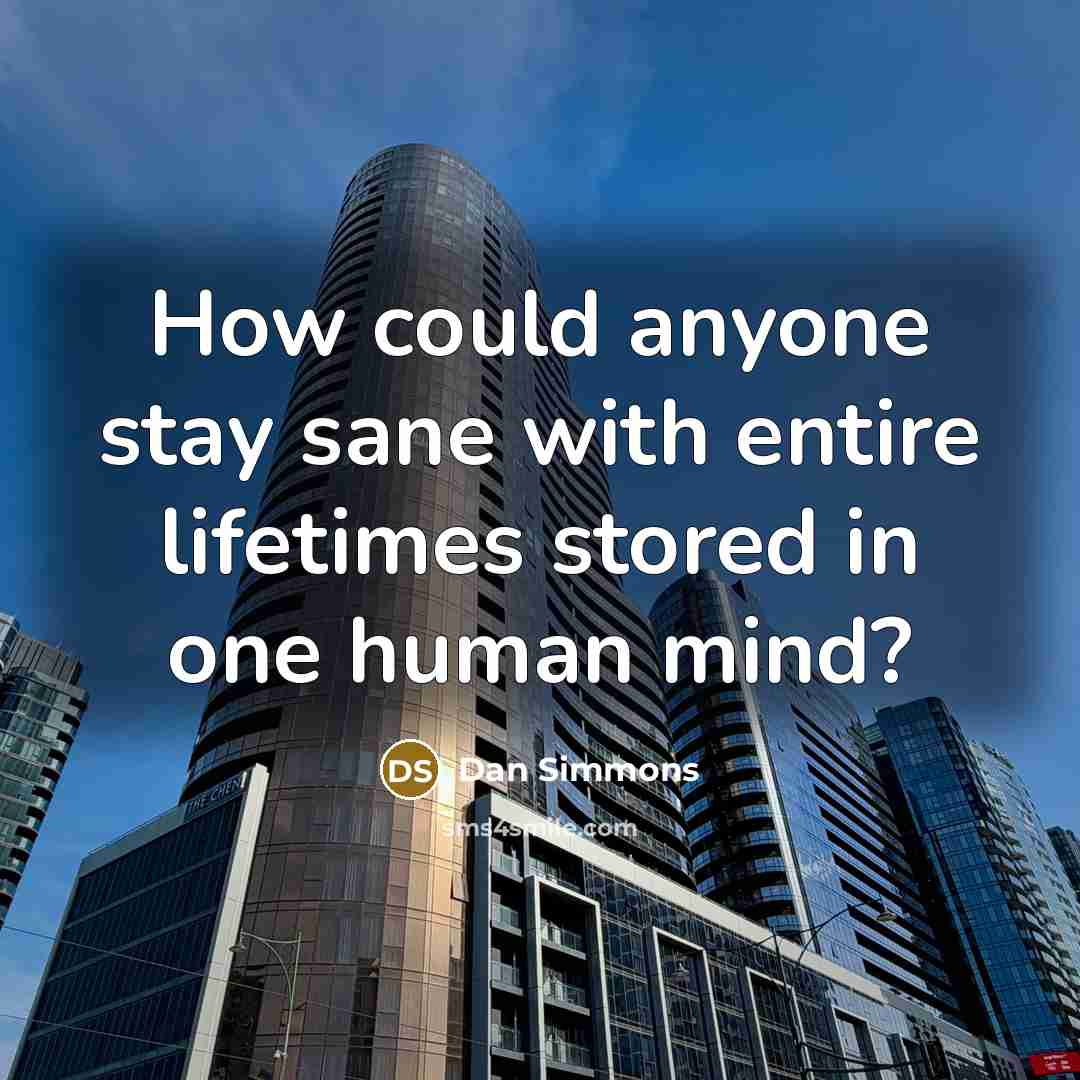 “How could anyone stay sane with entire lifetimes stored in…” quote by Dan Simmons
