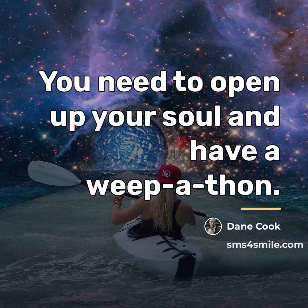 “You need to open up your soul and have a…” quote by Dane Cook