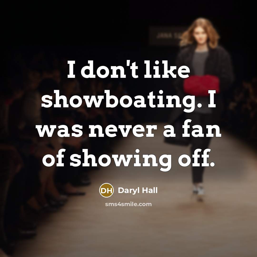 “I don't like showboating. I was never a fan of…” quote by Daryl Hall