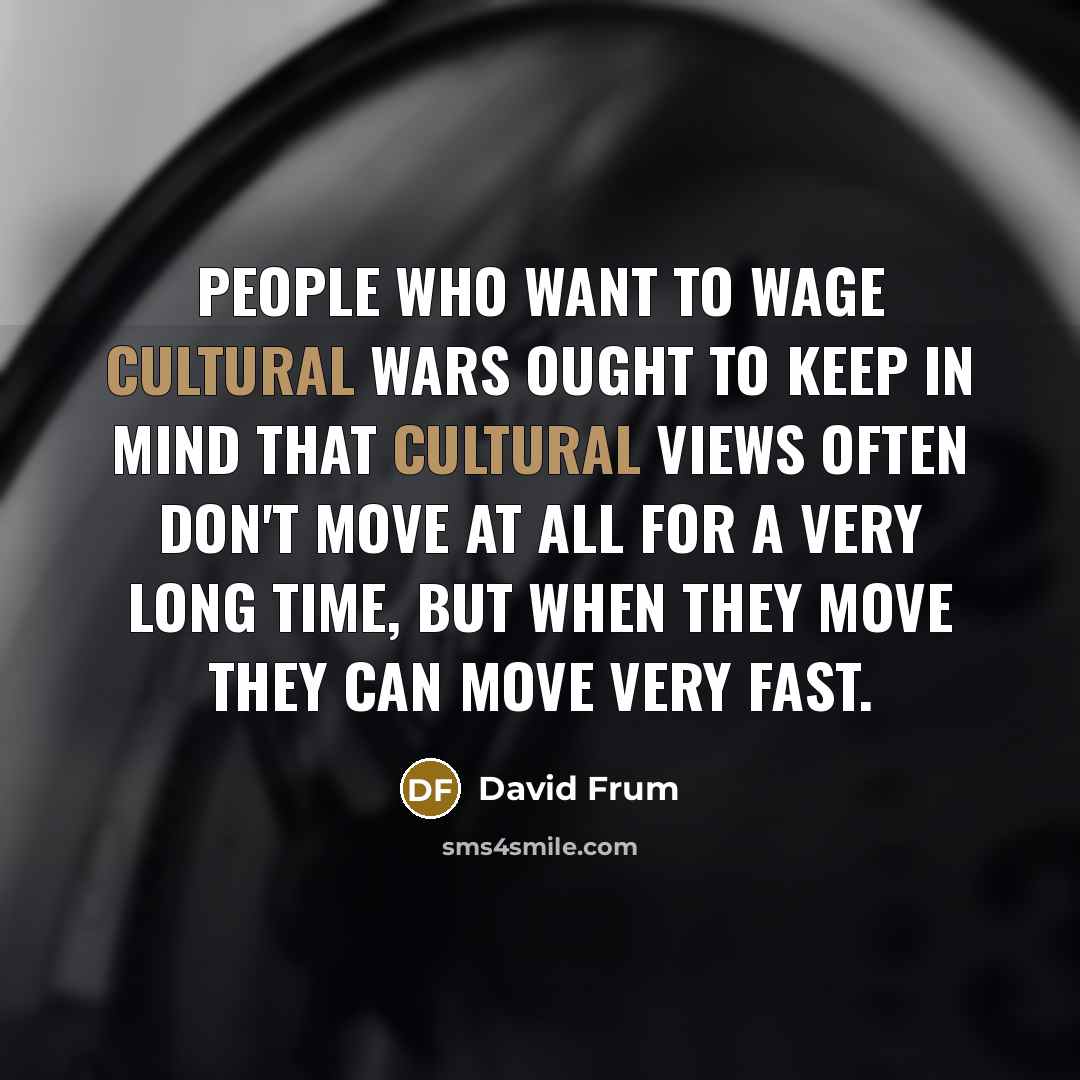 “People who want to wage cultural wars ought to keep…” quote by David Frum