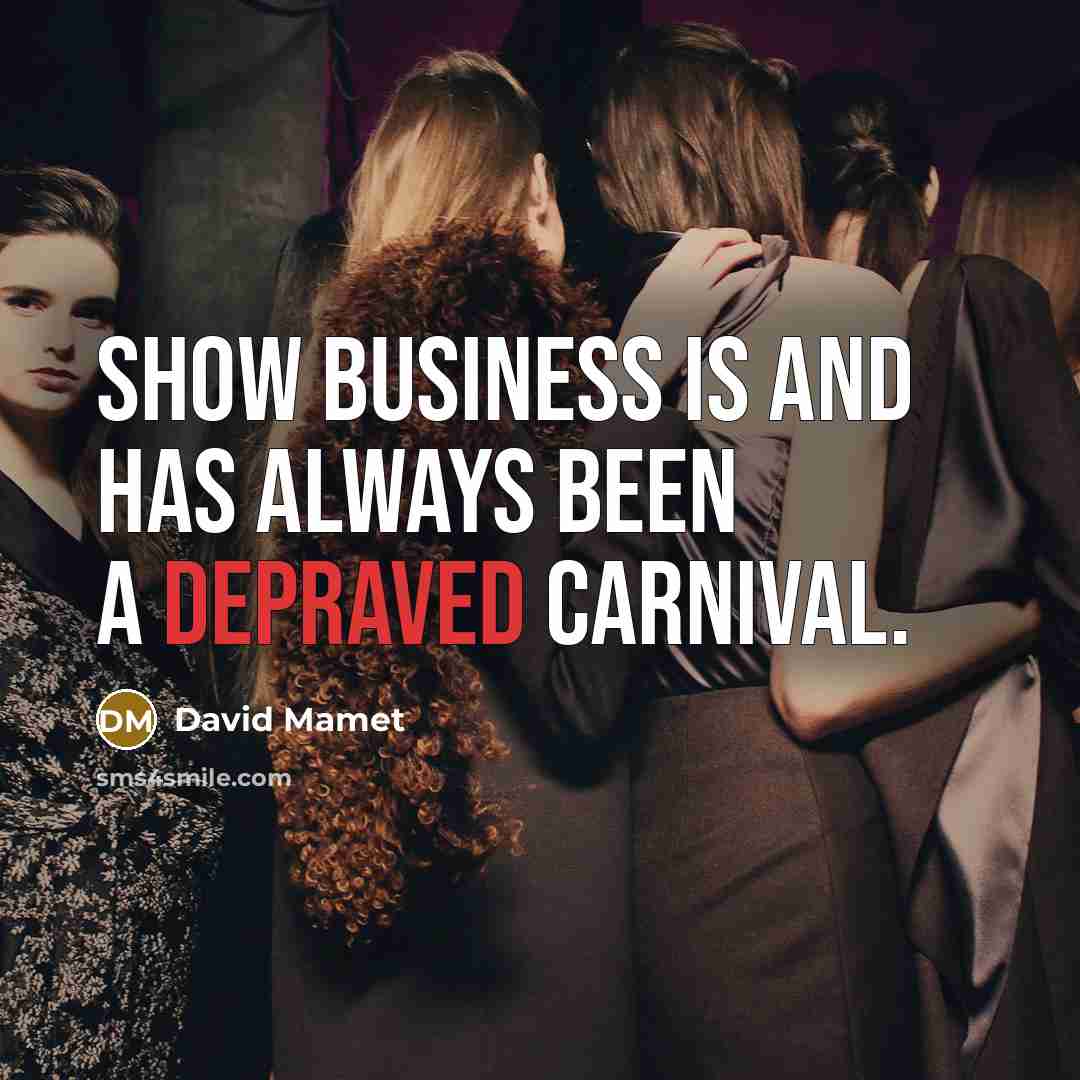 “Show business is and has always been a depraved carnival.…” quote by David Mamet