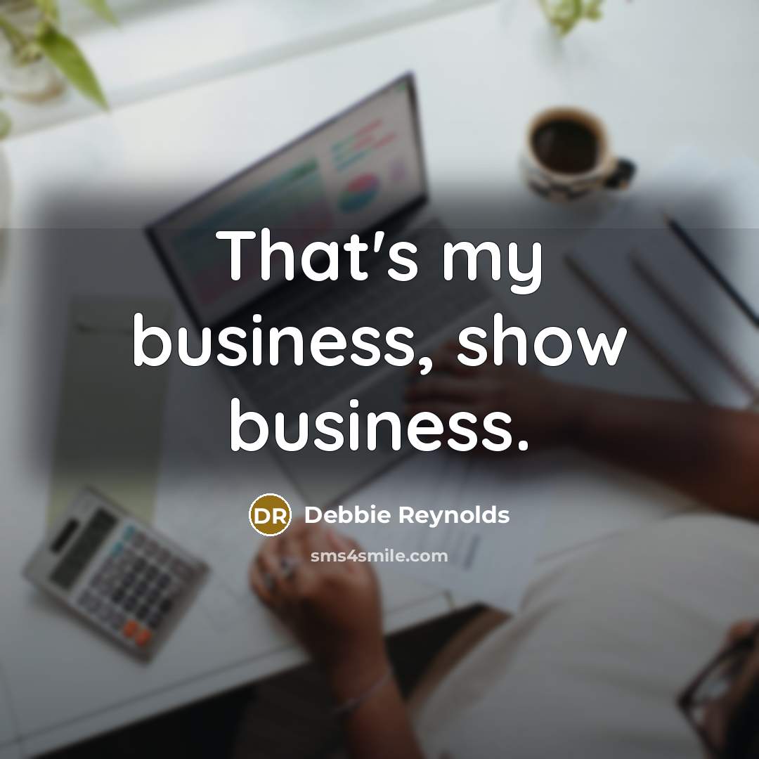 “That's my business, show business.…” quote by Debbie Reynolds