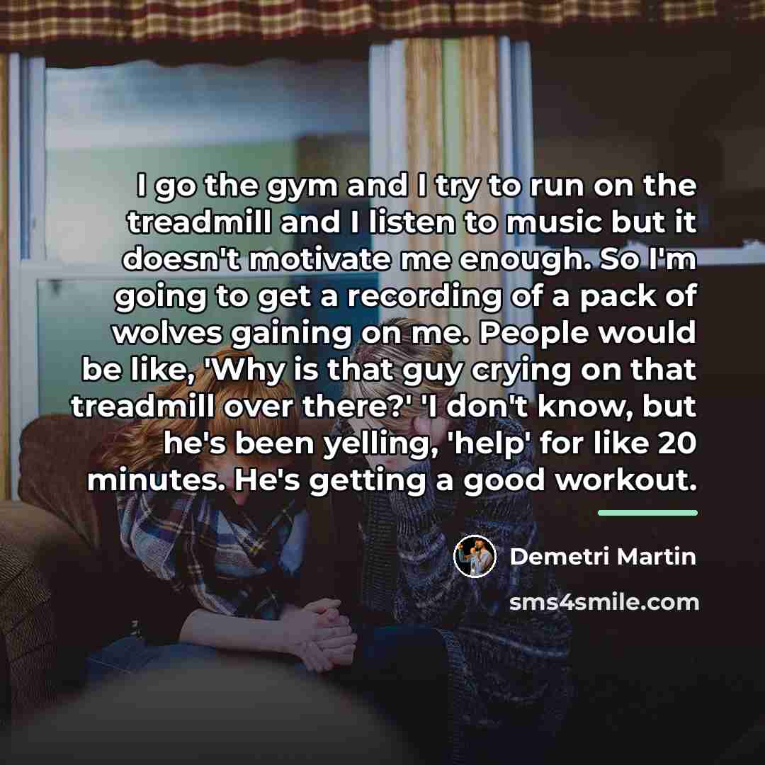 “I go the gym and I try to run on…” quote by Demetri Martin