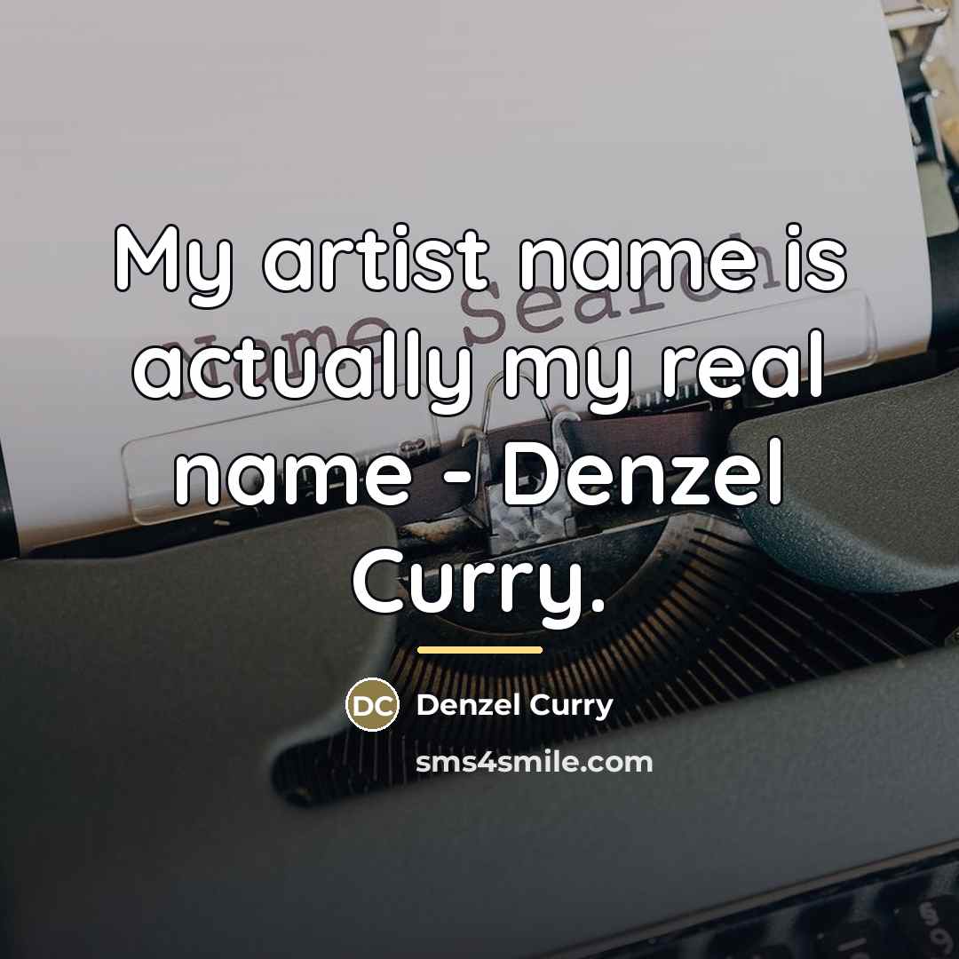 “My artist name is actually my real name - Denzel…” quote by Denzel Curry