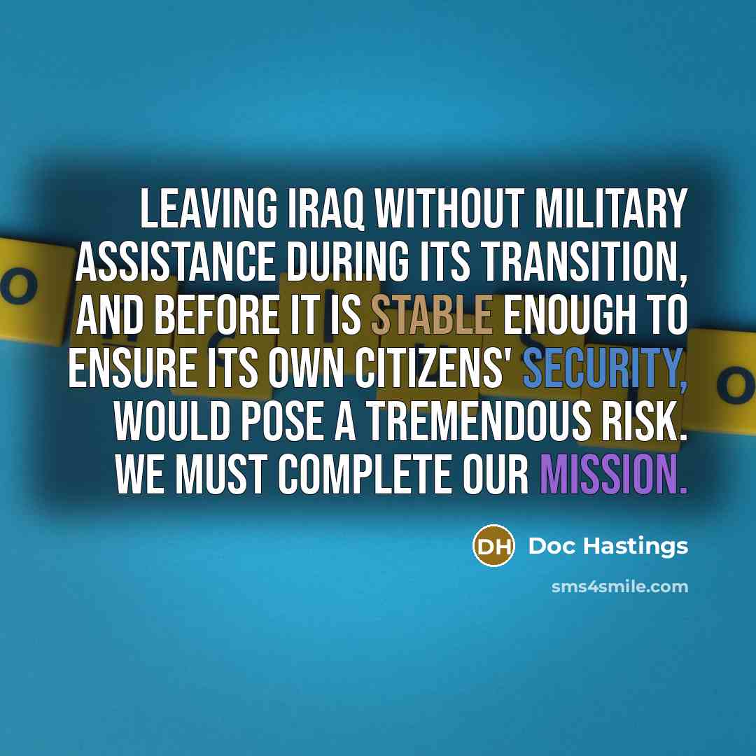 “Leaving Iraq without military assistance during its transition, and before…” quote by Doc Hastings