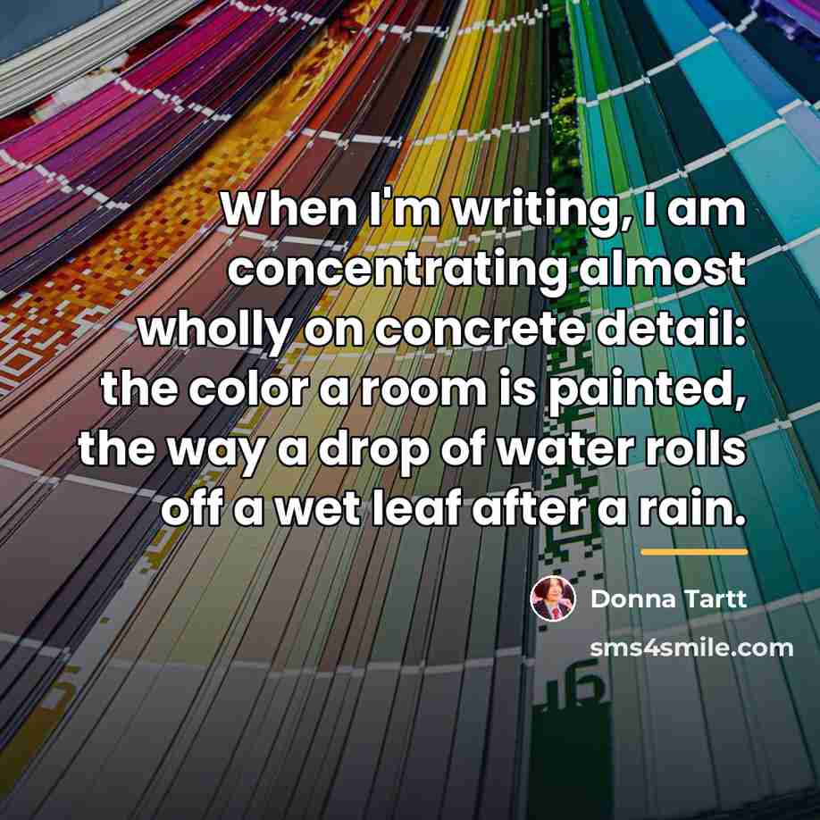 “When I'm writing, I am concentrating almost wholly on concrete…” quote by Donna Tartt